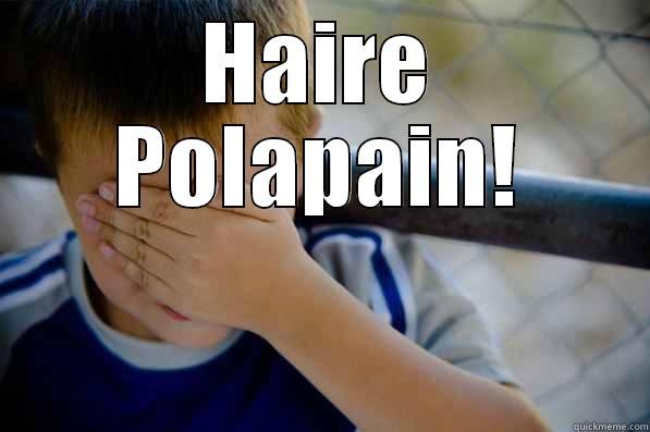 HAIRE POLAPAIN!  Confession kid