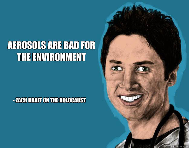 Aerosols are bad for the environment - Zach Braff on the Holocaust  