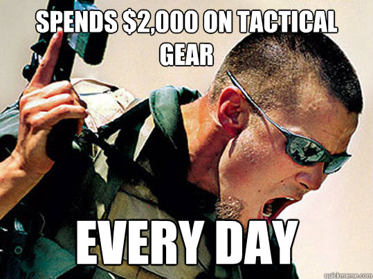 Spends $2,000 on tactical gear every day  Billy Badass