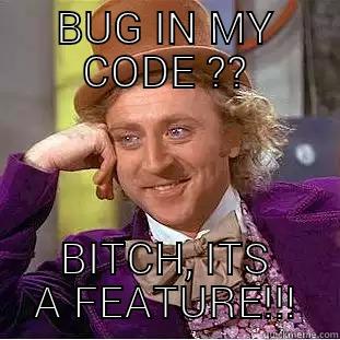 Bug in my code - BUG IN MY CODE ?? BITCH, ITS A FEATURE!!! Creepy Wonka