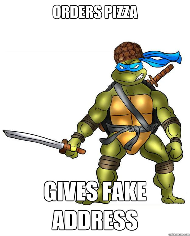 Orders pizza gives fake address  Scumbag Leonardo