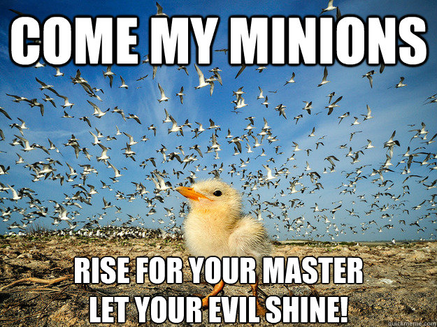 come my minions rise for your master
let your evil shine! - come my minions rise for your master
let your evil shine!  rasputin chick