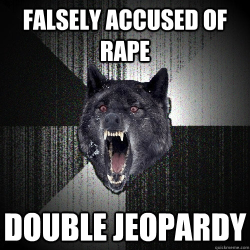 Falsely Accused of rape Double Jeopardy   Insanity Wolf