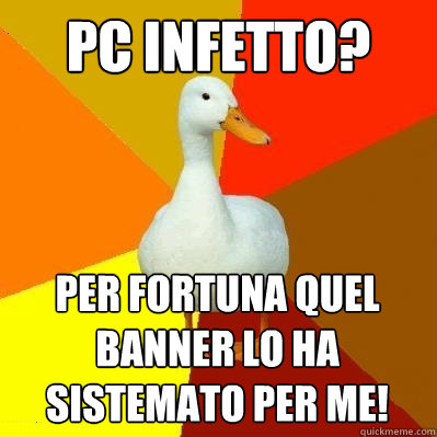 pc infetto? per fortuna quel banner lo ha sistemato per me!  Tech Impaired Duck