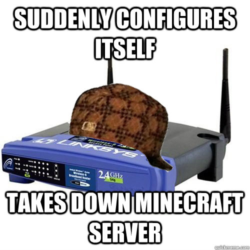 suddenly configures itself Takes down minecraft server - suddenly configures itself Takes down minecraft server  Misc