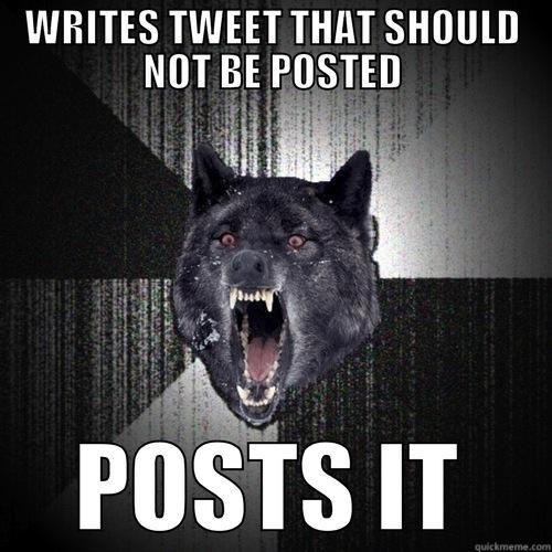 WRITES TWEET THAT SHOULD NOT BE POSTED POSTS IT Insanity Wolf