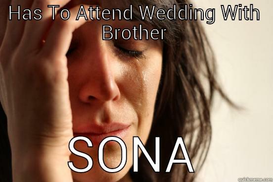 HAS TO ATTEND WEDDING WITH BROTHER SONA First World Problems