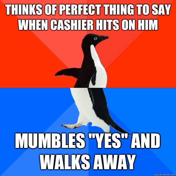 Thinks of perfect thing to say when cashier hits on him Mumbles 