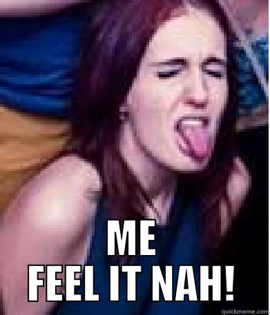  ME FEEL IT NAH! Misc