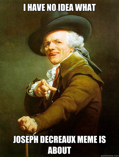 I have no idea what Joseph Decreaux meme is about  Joseph Decreaux