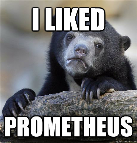 I liked Prometheus  Confession Bear