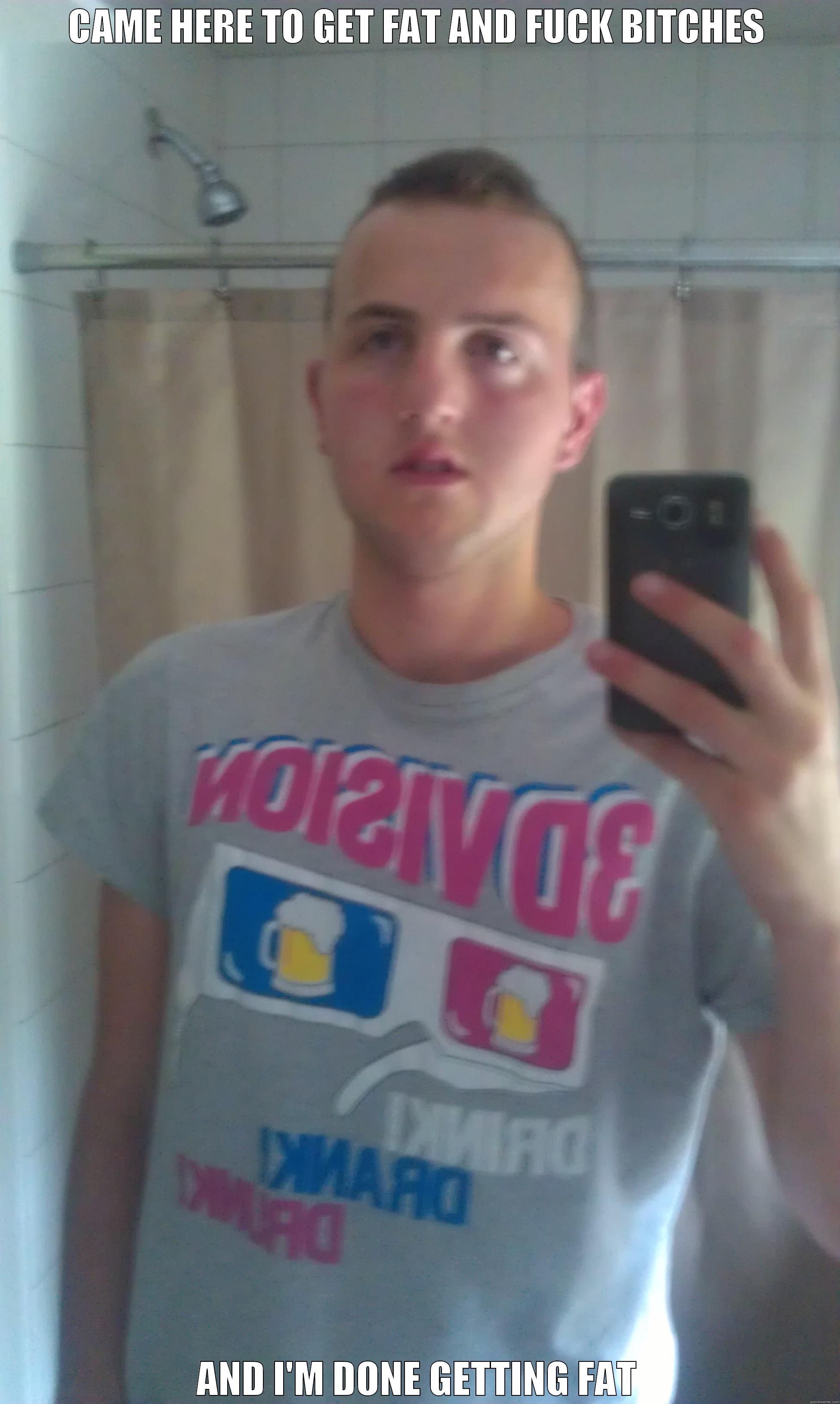 CAME HERE TO GET FAT AND FUCK BITCHES AND I'M DONE GETTING FAT Misc
