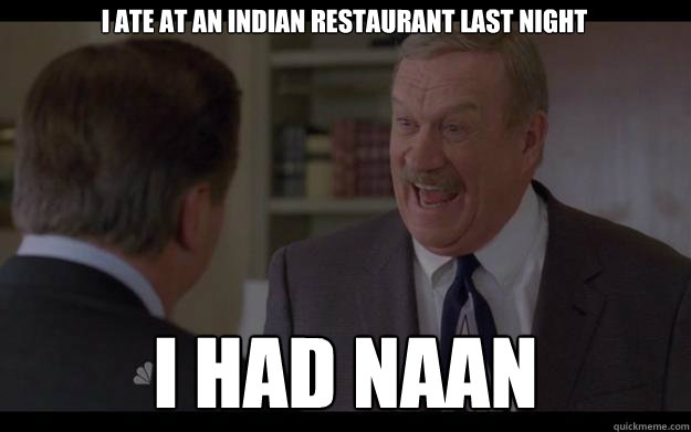 I ate at an indian restaurant last night I had naan - I ate at an indian restaurant last night I had naan  Indian restaurant 30 rock