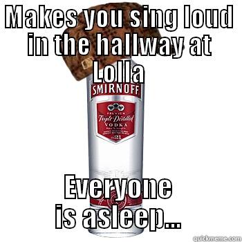 MAKES YOU SING LOUD IN THE HALLWAY AT LOLLA EVERYONE IS ASLEEP... Scumbag Alcohol