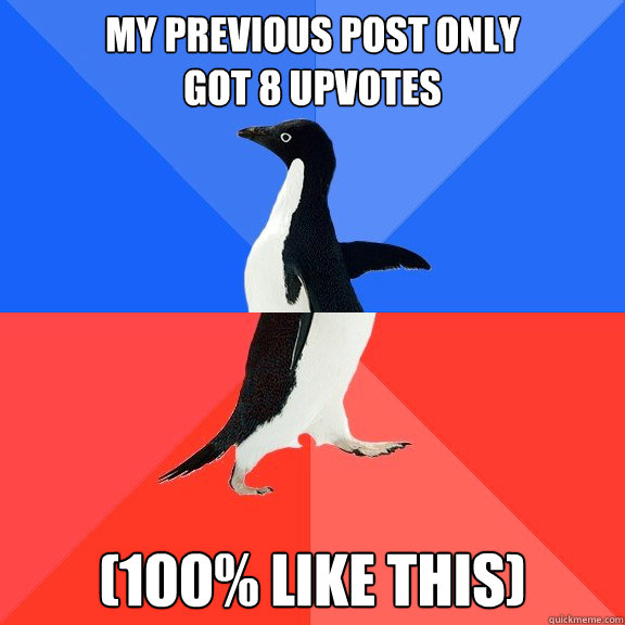 my previous post only 
got 8 upvotes (100% like this)  Socially Awkward Awesome Penguin