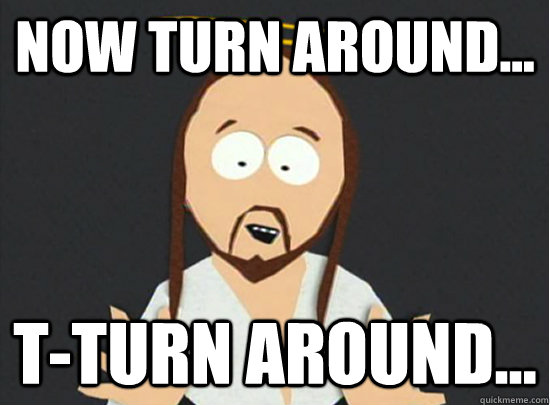 Now Turn around... t-turn around... - Now Turn around... t-turn around...  South Park Jesus