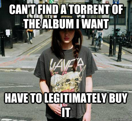 Can't find a torrent of the album I want Have to legitimately buy it  Female Metal Problems
