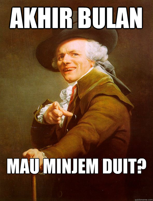 akhir bulan mau minjem duit?  Joseph Ducreux