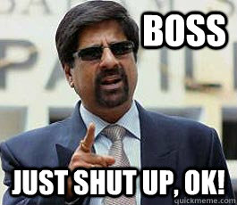 BOSS JUST SHUT UP, OK! - BOSS JUST SHUT UP, OK!  Angry Krish