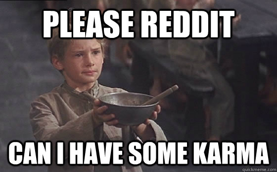Please reddit can i have some karma  Oliver Twist