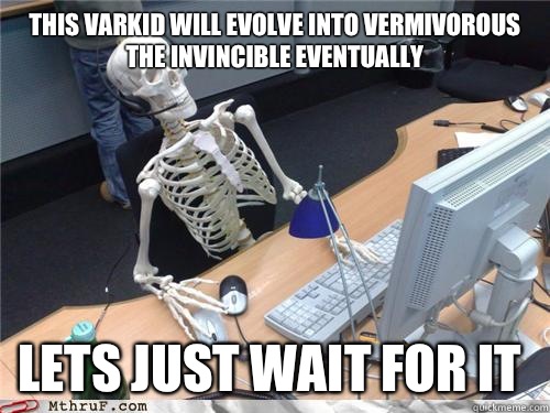 This varkid will evolve into vermivorous the invincible eventually Lets just wait for it  Waiting skeleton