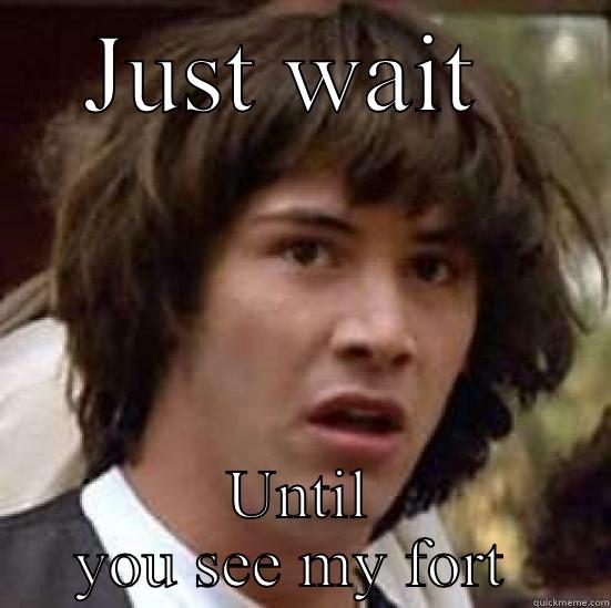 JUST WAIT  UNTIL YOU SEE MY FORT  conspiracy keanu