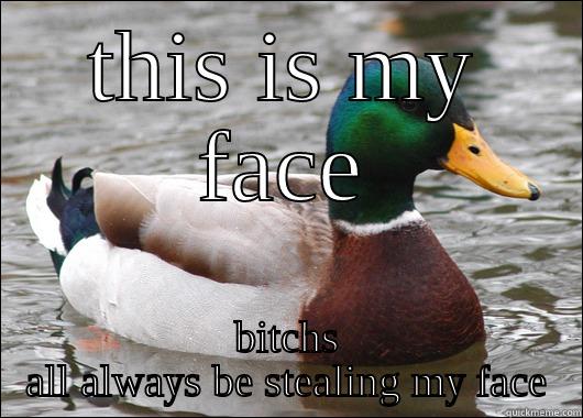 THIS IS MY FACE BITCHES ALL ALWAYS BE STEALING MY FACE Actual Advice Mallard
