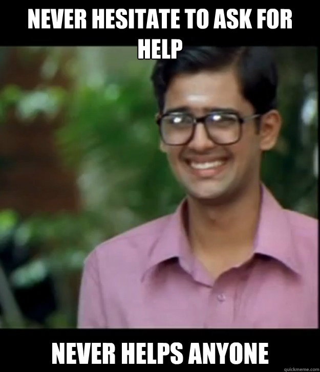 never hesitate to ask for help never helps anyone  Smart Iyer boy