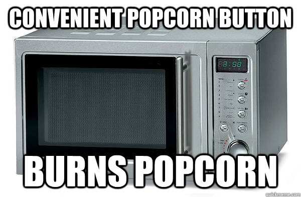 Convenient Popcorn Button Burns Popcorn  Scumbag Microwave