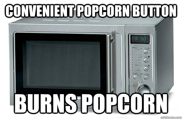 Convenient Popcorn Button Burns Popcorn - Convenient Popcorn Button Burns Popcorn  Scumbag Microwave