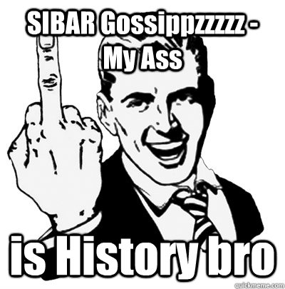 SIBAR Gossippzzzzz - My Ass is History bro - SIBAR Gossippzzzzz - My Ass is History bro  Middle Finger Guy