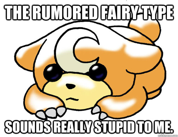 The rumored fairy type Sounds really stupid to me.  Confession Teddiursa