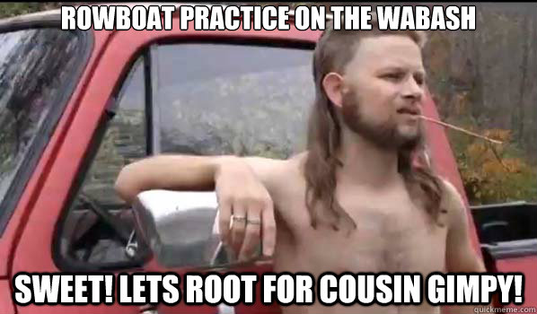 Rowboat practice on the wabash Sweet! lets root for cousin gimpy!  Almost Politically Correct Redneck