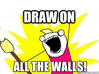 all the walls! Draw on  All The Thigns