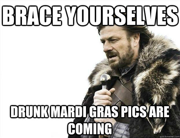 Brace yourselves Drunk mardi gras pics are coming  BRACEYOSELVES