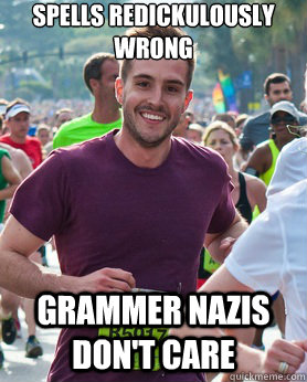 SPELLS REDICKULOUSLY WRONG GRAMMER NAZIS DON'T CARE  Ridiculously photogenic guy