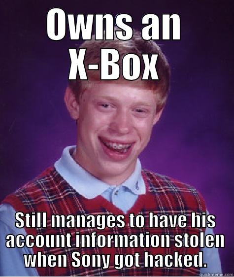 OWNS AN X-BOX STILL MANAGES TO HAVE HIS ACCOUNT INFORMATION STOLEN WHEN SONY GOT HACKED. Bad Luck Brian
