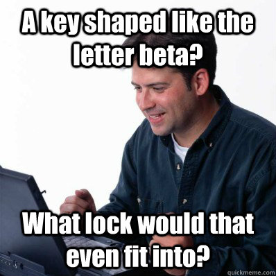 A key shaped like the letter beta? What lock would that even fit into? - A key shaped like the letter beta? What lock would that even fit into?  Internet Noob