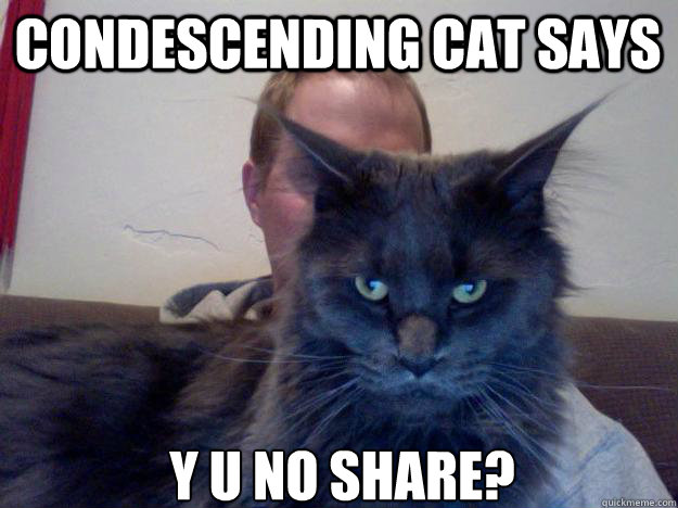 condescending cat says y U No Share?  