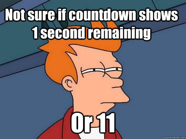 Not sure if countdown shows 1 second remaining Or 11  Futurama Fry