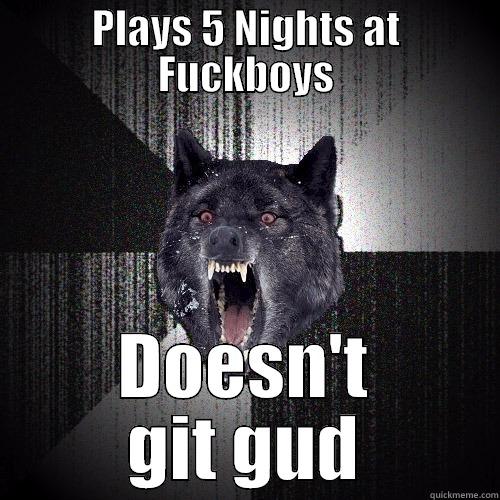 PLAYS 5 NIGHTS AT FUCKBOYS DOESN'T GIT GUD Insanity Wolf