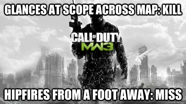 glances at scope across map: Kill hipfires from a foot away: Miss - glances at scope across map: Kill hipfires from a foot away: Miss  COD Logic