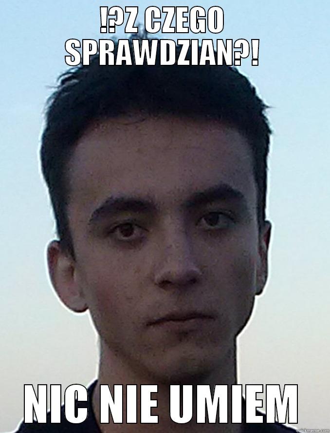 !?Z CZEGO SPRAWDZIAN?! NIC NIE UMIEM Misc