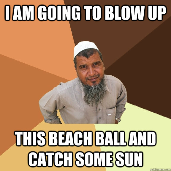 I am going to blow up this beach ball and catch some sun  Ordinary Muslim Man