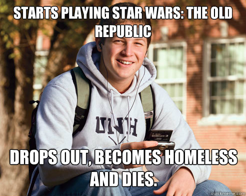 Starts playing Star Wars: The Old Republic Drops out, becomes homeless and dies.  College Freshman