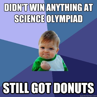 Didn't win anything at science olympiad still got donuts  Success Kid
