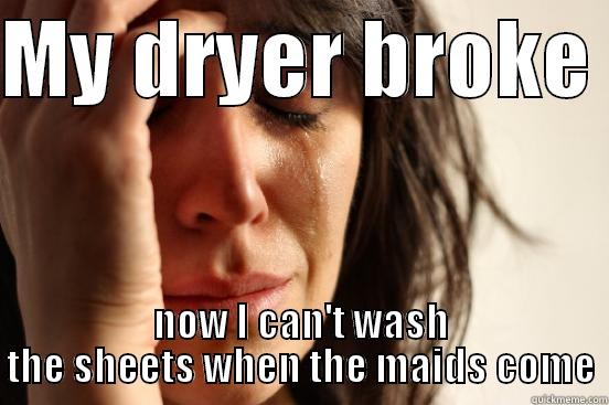 MY DRYER BROKE  NOW I CAN'T WASH THE SHEETS WHEN THE MAIDS COME First World Problems