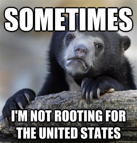 Sometimes I'm not rooting for the united states  Confession Bear