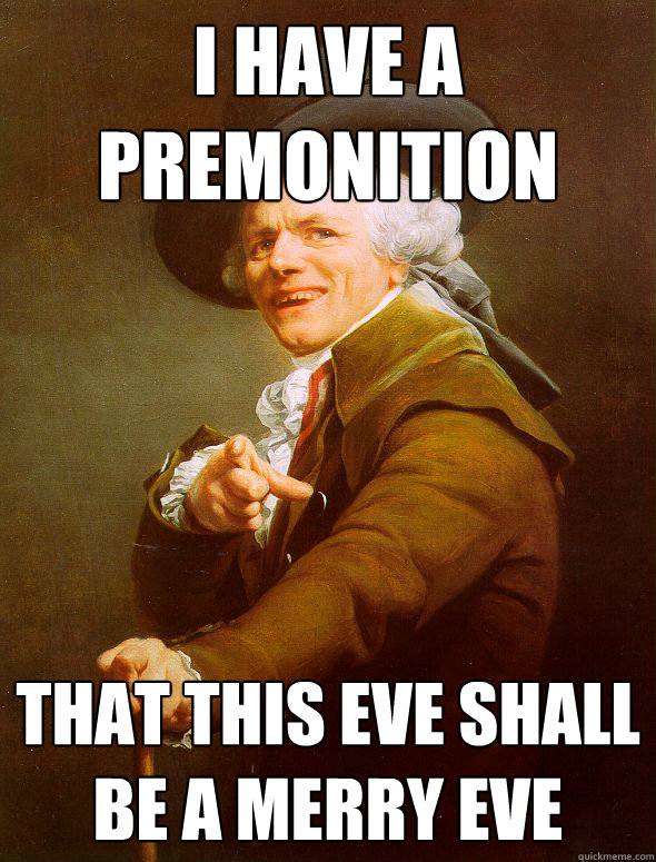 I have a premonition that this eve shall be a merry eve  Joseph Ducreux