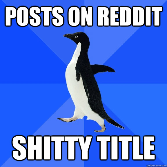 posts on reddit shitty title - posts on reddit shitty title  Socially Awkward Penguin